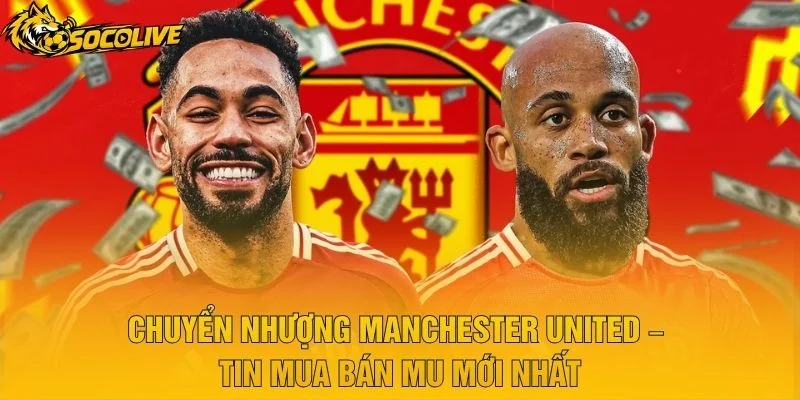 Chuyển Nhượng Manchester United – Tin Mua Bán MU Mới Nhất