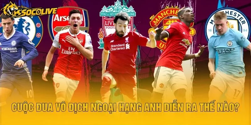 Cuộc Đua Vô Địch Ngoại Hạng Anh Diễn Ra Thế Nào?