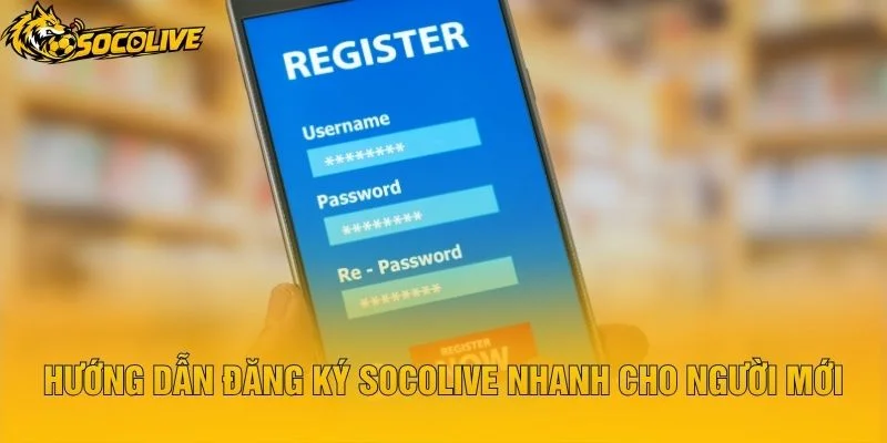 Hướng Dẫn Đăng Ký Socolive Nhanh Cho Người Mới