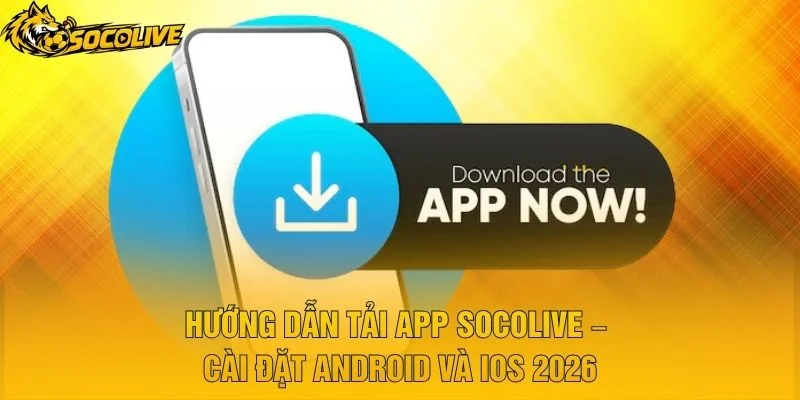 Hướng Dẫn Tải App Socolive – Cài Đặt Android Và iOS 2026