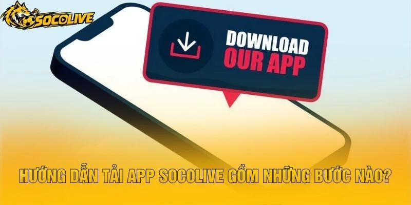 Hướng Dẫn Tải App Socolive Gồm Những Bước Nào?