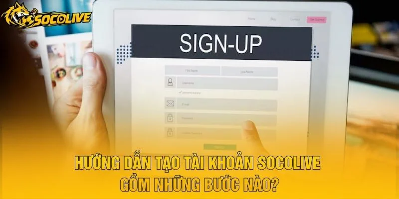 Hướng Dẫn Tạo Tài Khoản Socolive Gồm Những Bước Nào?