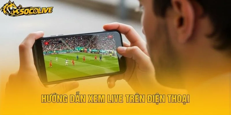 Hướng Dẫn Xem Live Trên Điện Thoại