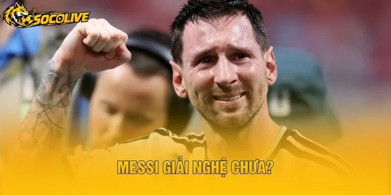Messi Giải Nghệ Chưa?