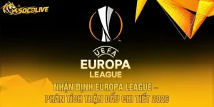 Nhận Định Europa League – Phân Tích Trận Đấu Chi Tiết 2026