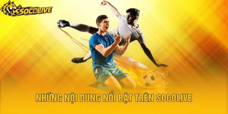 Những Nội Dung Nổi Bật Trên Socolive