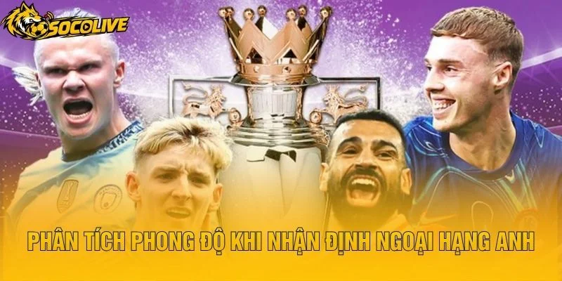 Phân Tích Phong Độ Khi Nhận Định Ngoại Hạng Anh
