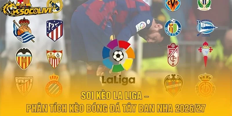Soi Kèo La Liga – Phân Tích Kèo Bóng Đá Tây Ban Nha 2026/27