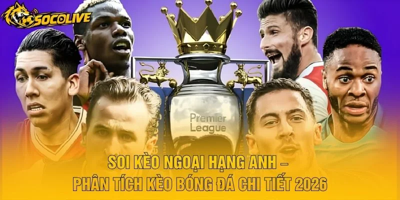 Soi Kèo Ngoại Hạng Anh – Phân Tích Kèo Bóng Đá Chi Tiết 2026