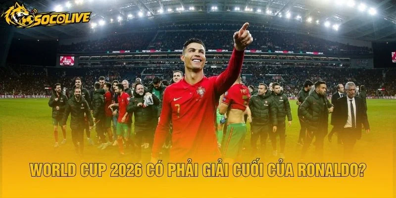 World Cup 2026 Có Phải Giải Cuối Của Ronaldo?
